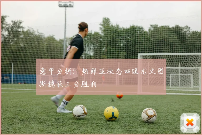 意甲分析：热那亚状态回暖尤文图斯稳获三分胜利