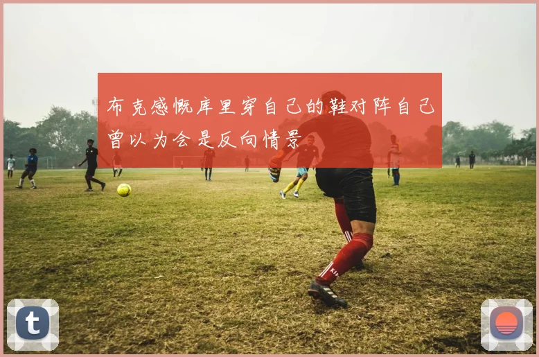 布克感慨库里穿自己的鞋对阵自己曾以为会是反向情景