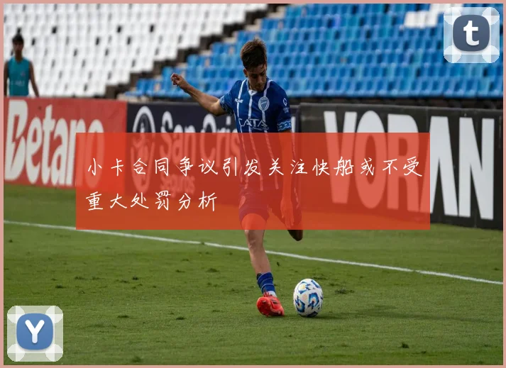 小卡合同争议引发关注快船或不受重大处罚分析